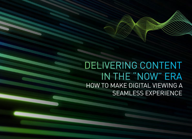 Delivering content in the "now" era: how to make digital viewing a seamless experience
